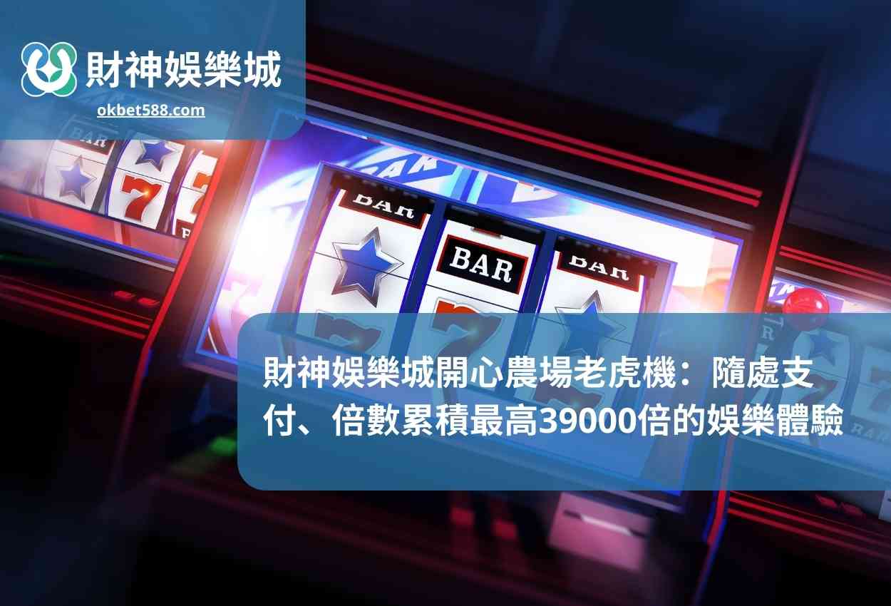 財神娛樂城開心農場老虎機：隨處支付、倍數累積最高39000倍的娛樂體驗